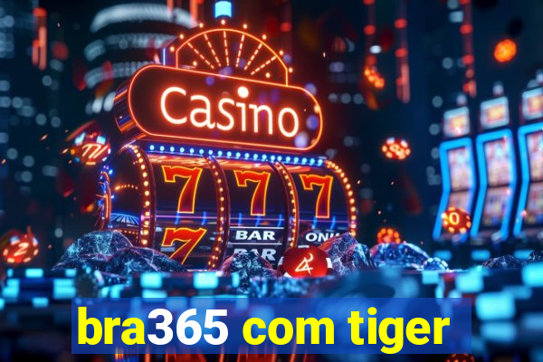 bra365 com tiger